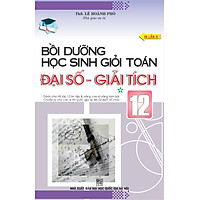 Bồi Dưỡng Học Sinh Giỏi Toán Đại Số Giải Tích Lớp 12 (Tập 1)
